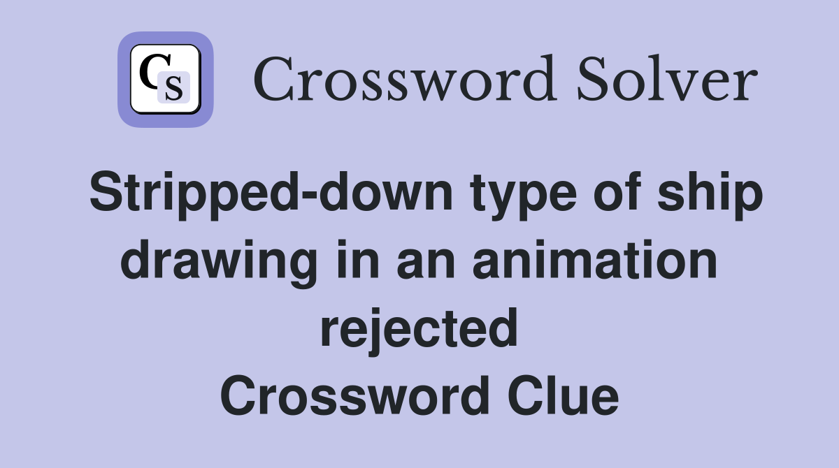 Stripped-down type of ship drawing in an animation rejected Crossword Clue