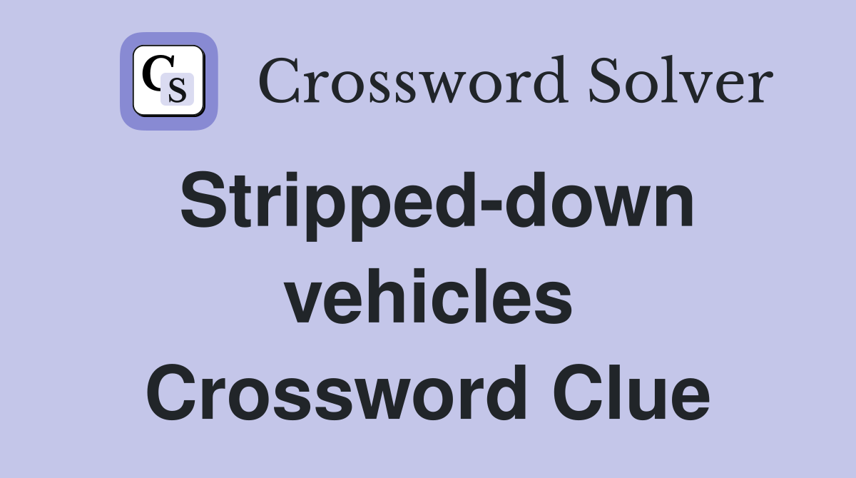 Stripped-down vehicles Crossword Clue