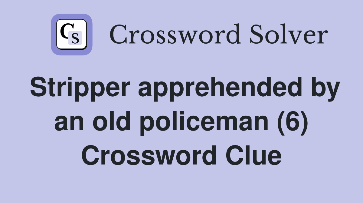 Stripper apprehended by an old policeman (6) Crossword Clue
