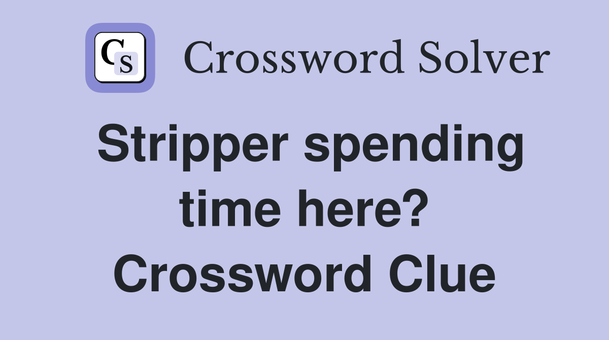 Stripper spending time here? Crossword Clue