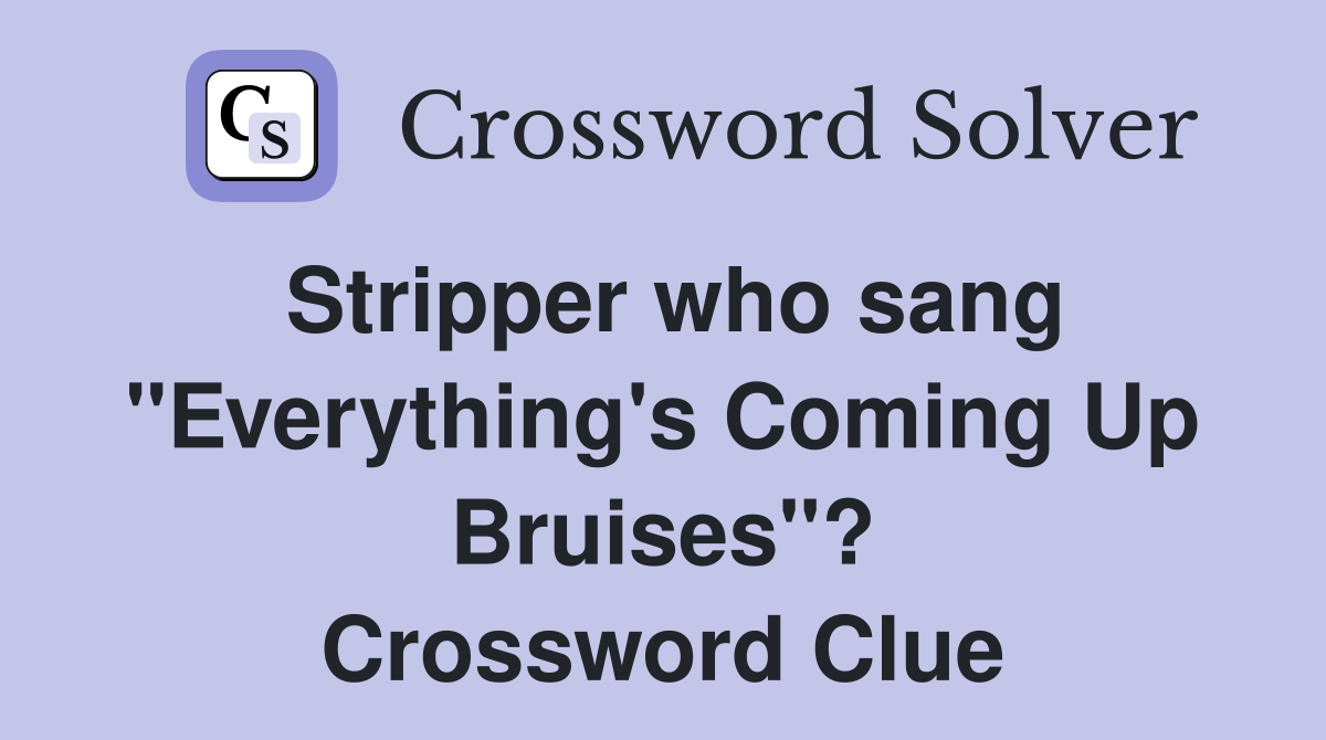 Stripper who sang "Everything's Coming Up Bruises"? Crossword Clue