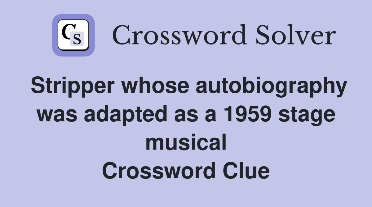 Stripper whose autobiography was adapted as a 1959 stage musical Crossword Clue