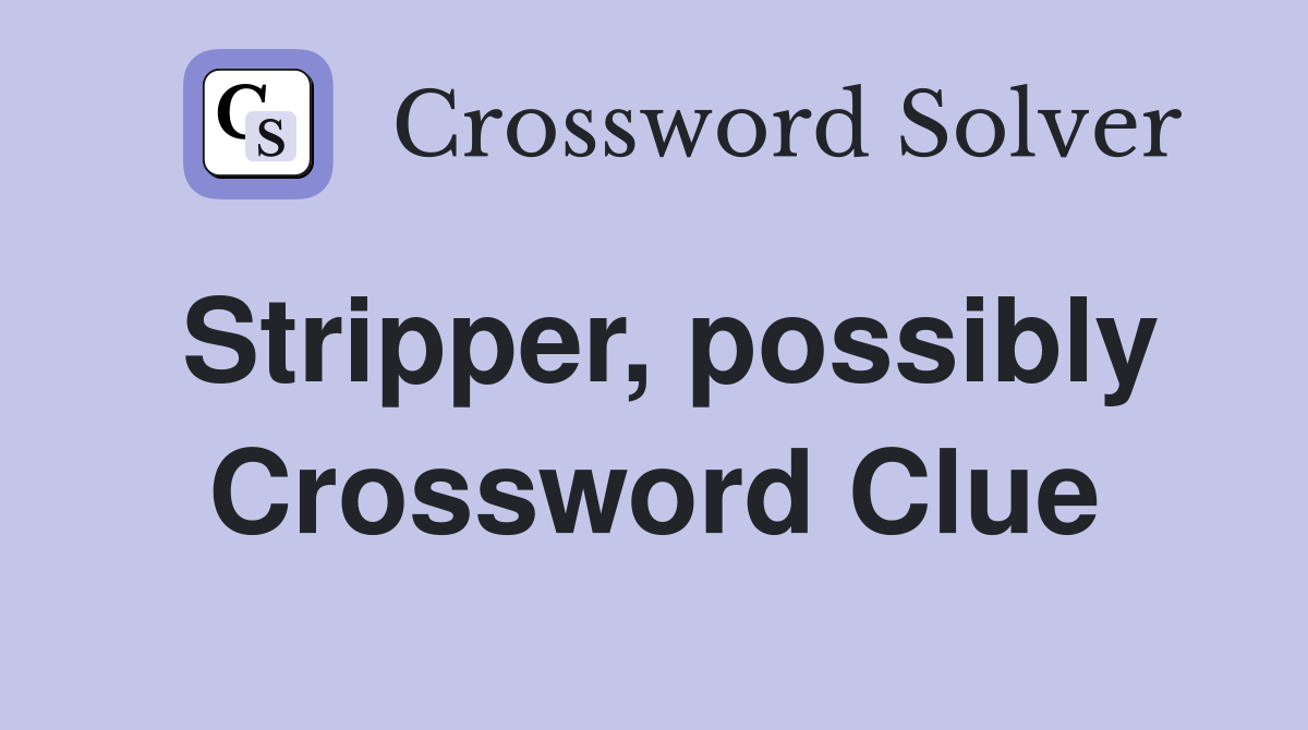 Stripper, possibly Crossword Clue