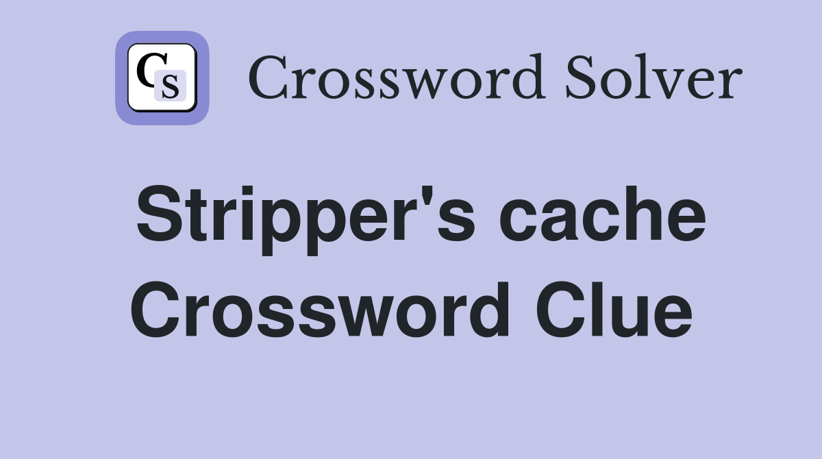 Stripper's cache Crossword Clue