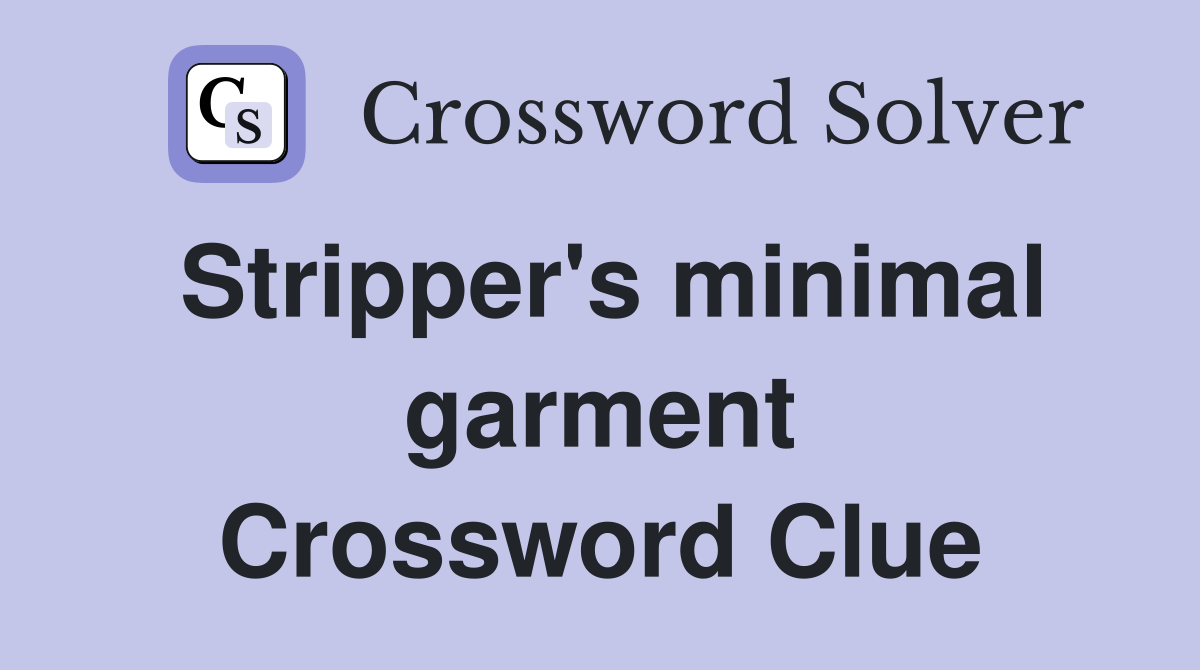Stripper's minimal garment Crossword Clue