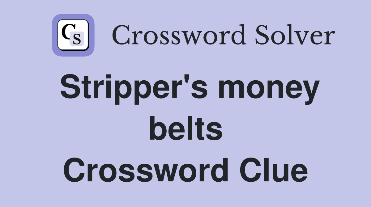 Stripper's money belts Crossword Clue