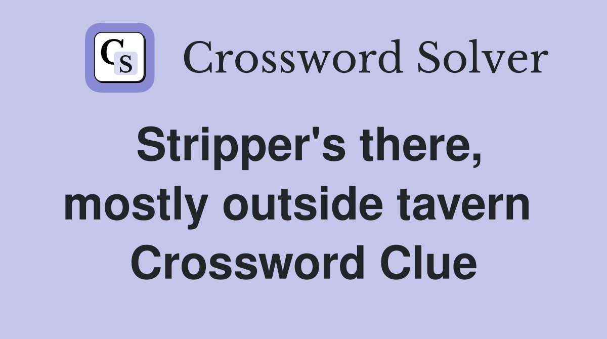 Stripper's there, mostly outside tavern  Crossword Clue