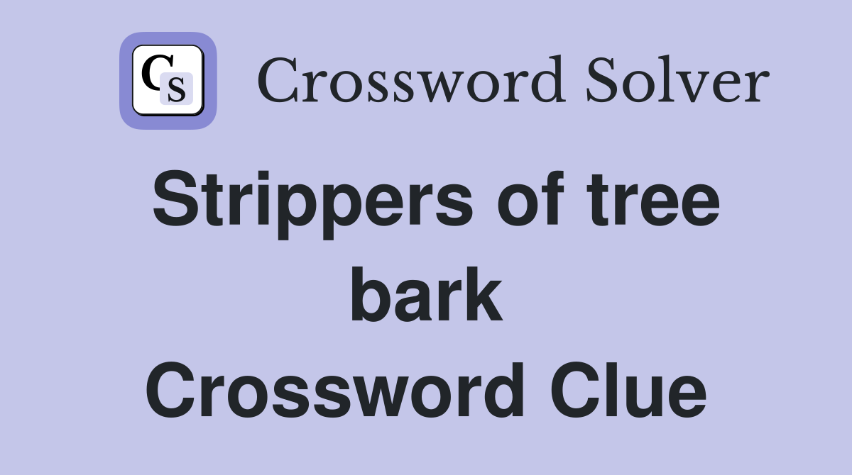 Strippers of tree bark Crossword Clue