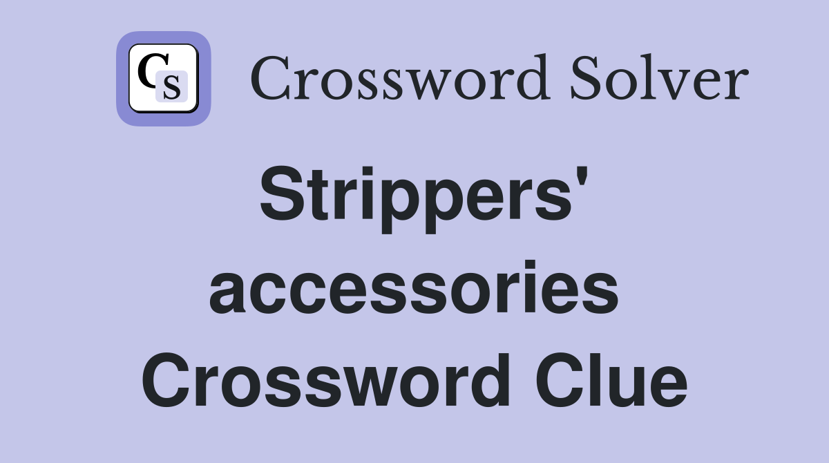 Strippers' accessories Crossword Clue