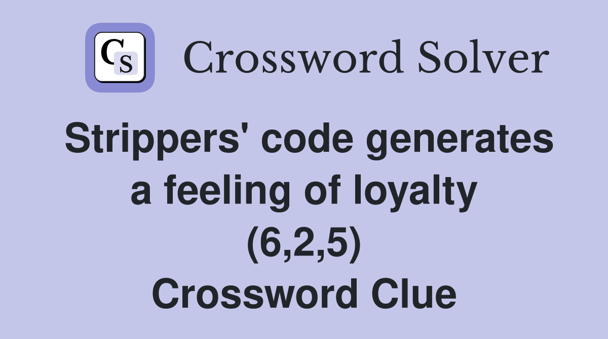 Strippers' code generates a feeling of loyalty (6,2,5) Crossword Clue