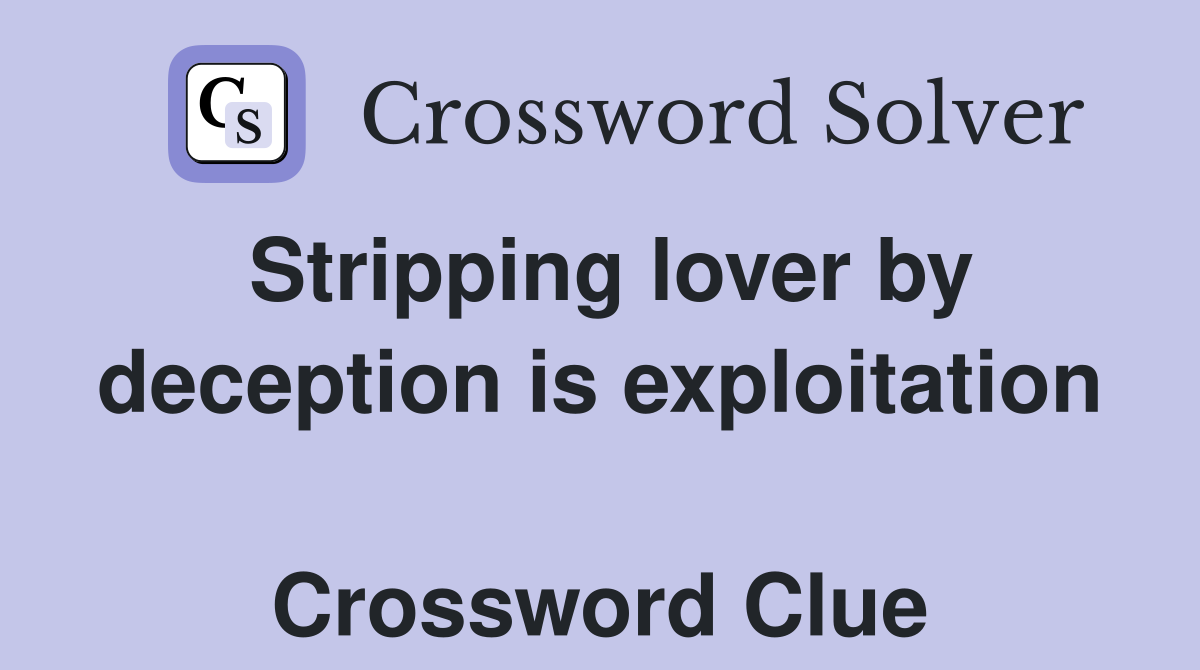Stripping lover by deception is exploitation  Crossword Clue