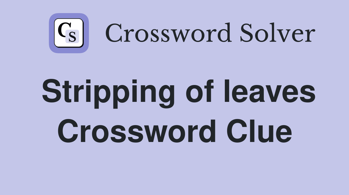 Stripping of leaves Crossword Clue