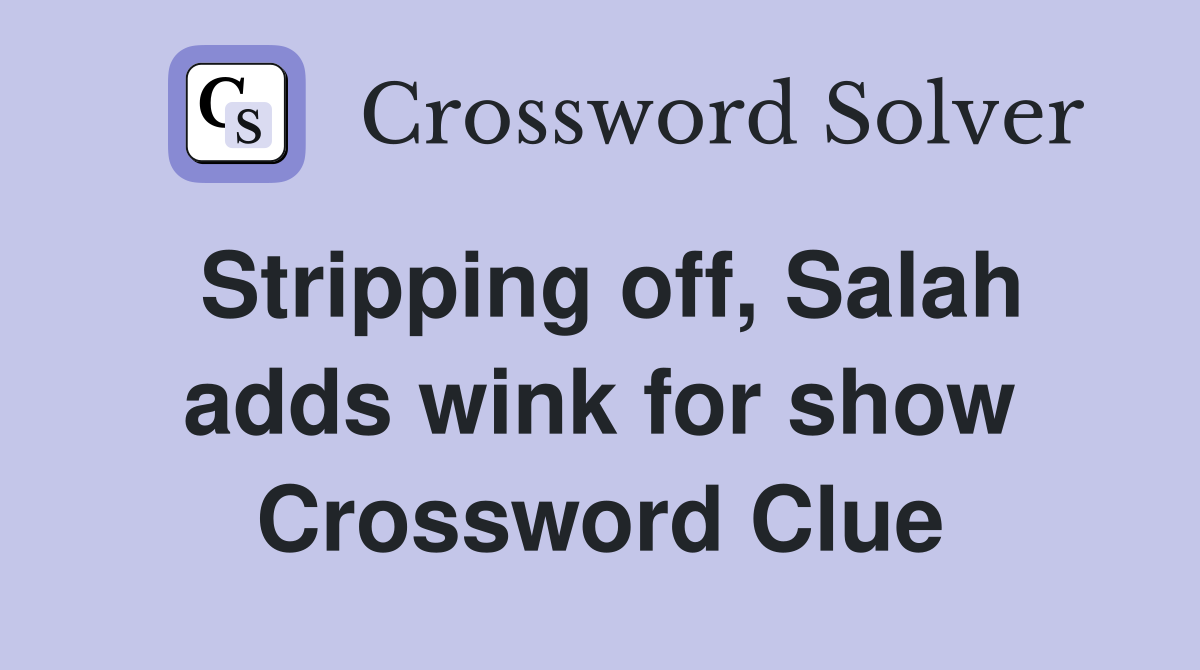 Stripping off, Salah adds wink for show Crossword Clue