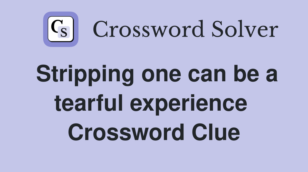 Stripping one can be a tearful experience  Crossword Clue