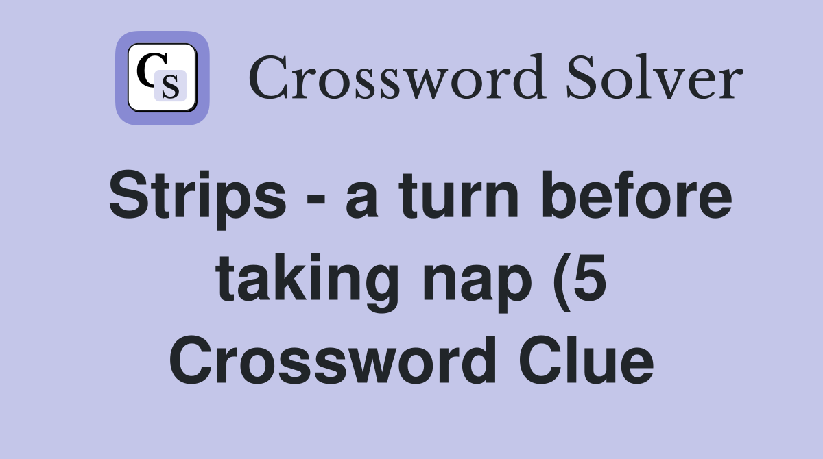 Strips a turn before taking nap (5) Crossword Clue Answers Strips a turn before taking nap (5) Crossword Clue Answers