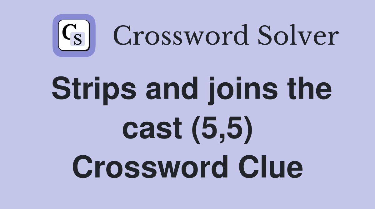 Strips and joins the cast (5,5) Crossword Clue