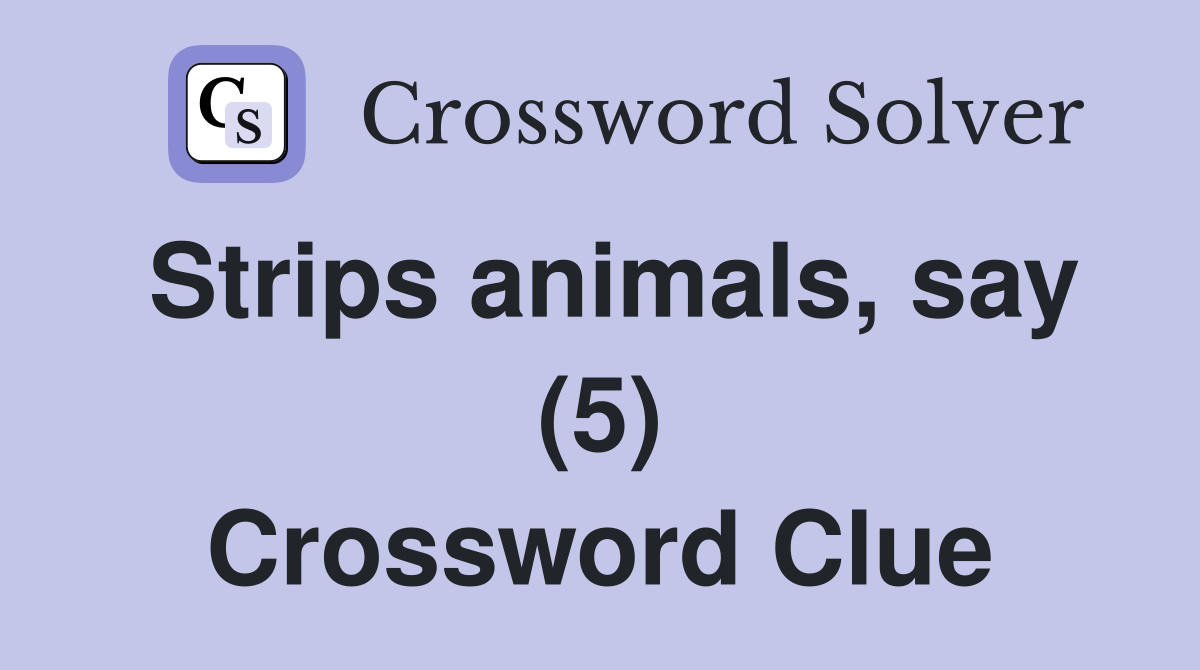 Strips animals, say (5) Crossword Clue