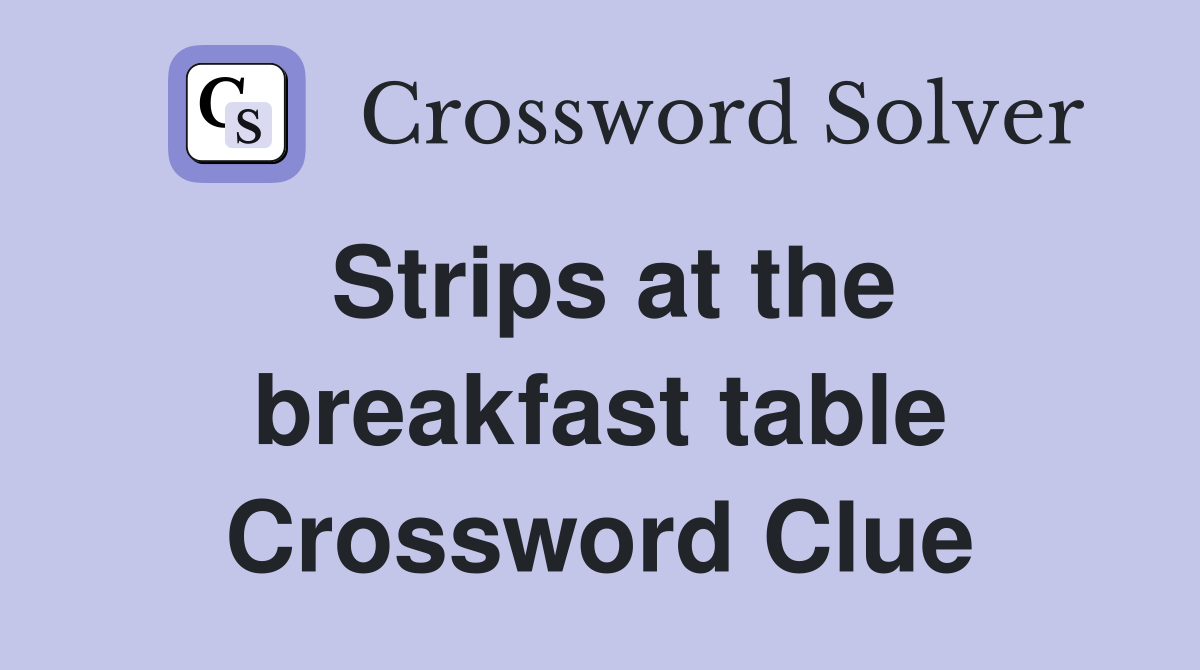 Strips at the breakfast table Crossword Clue