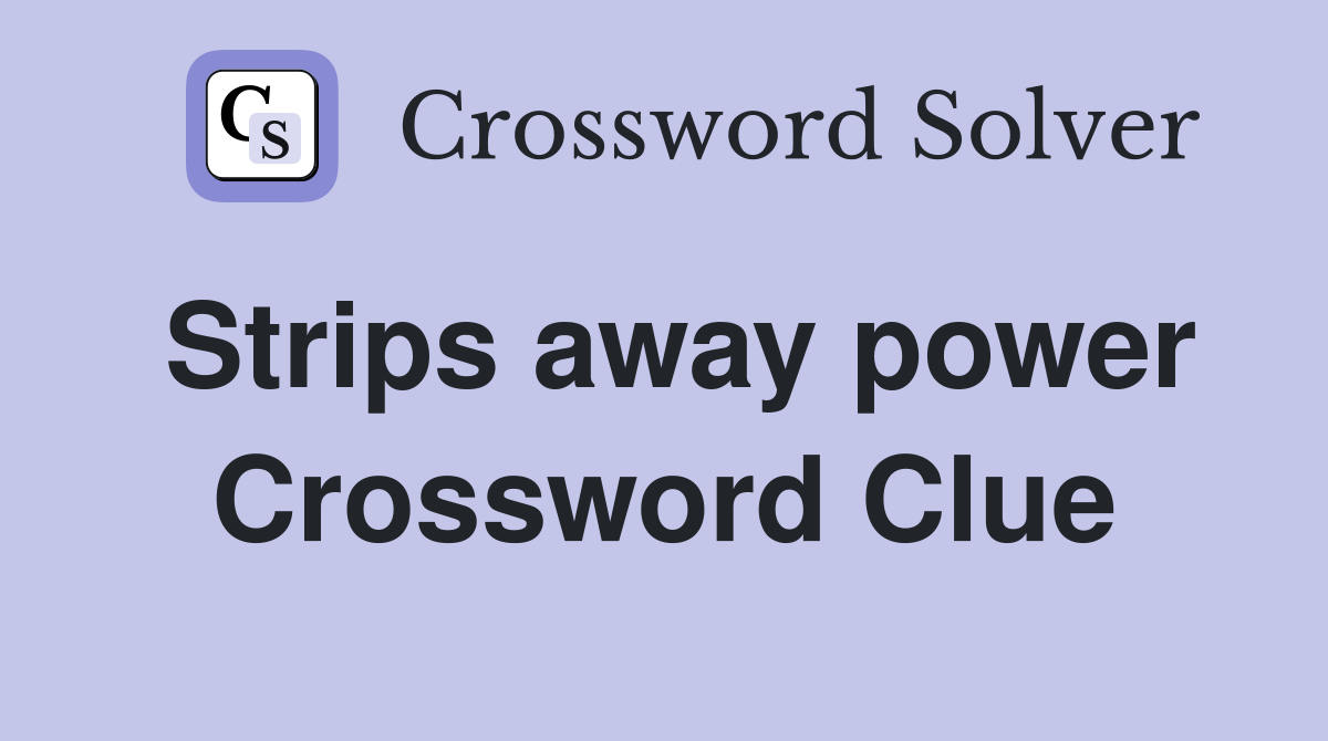 Strips away power Crossword Clue