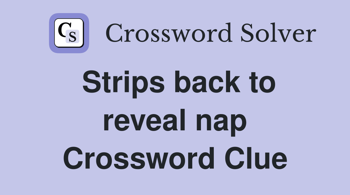 Strips back to reveal nap Crossword Clue