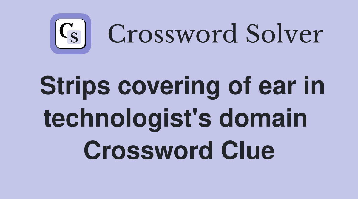 Strips covering of ear in technologist's domain  Crossword Clue