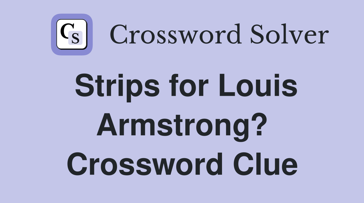 Strips for Louis Armstrong? Crossword Clue