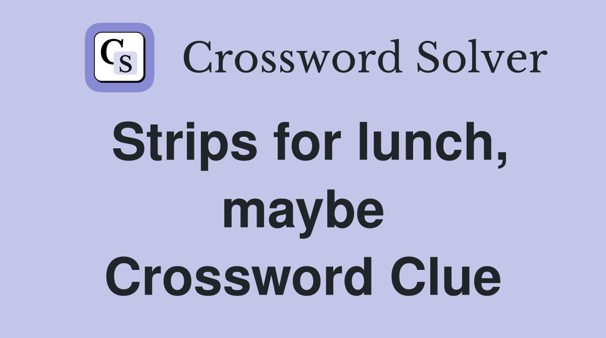 Strips for lunch, maybe Crossword Clue