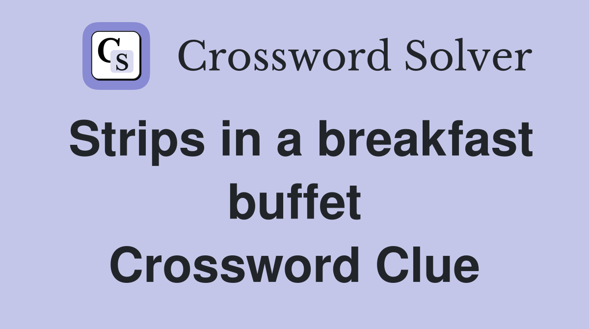 Strips in a breakfast buffet Crossword Clue