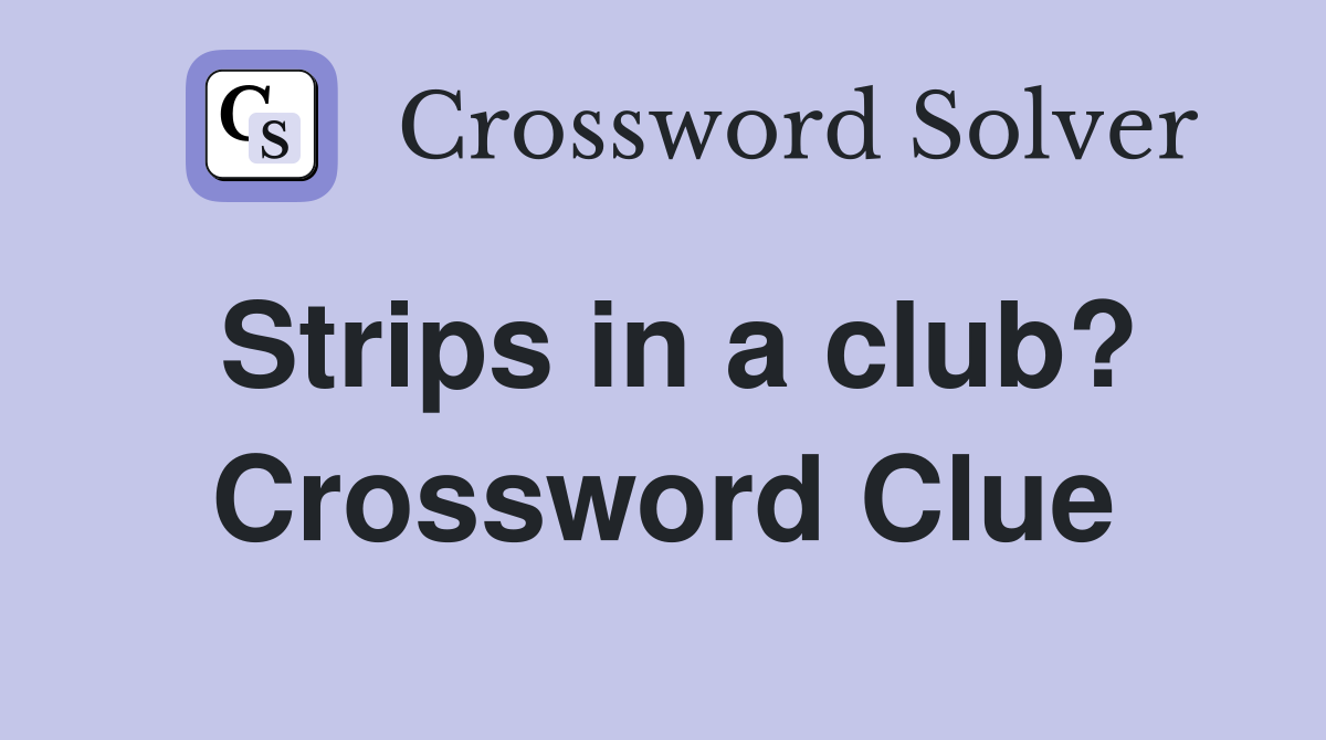 Strips in a club? Crossword Clue