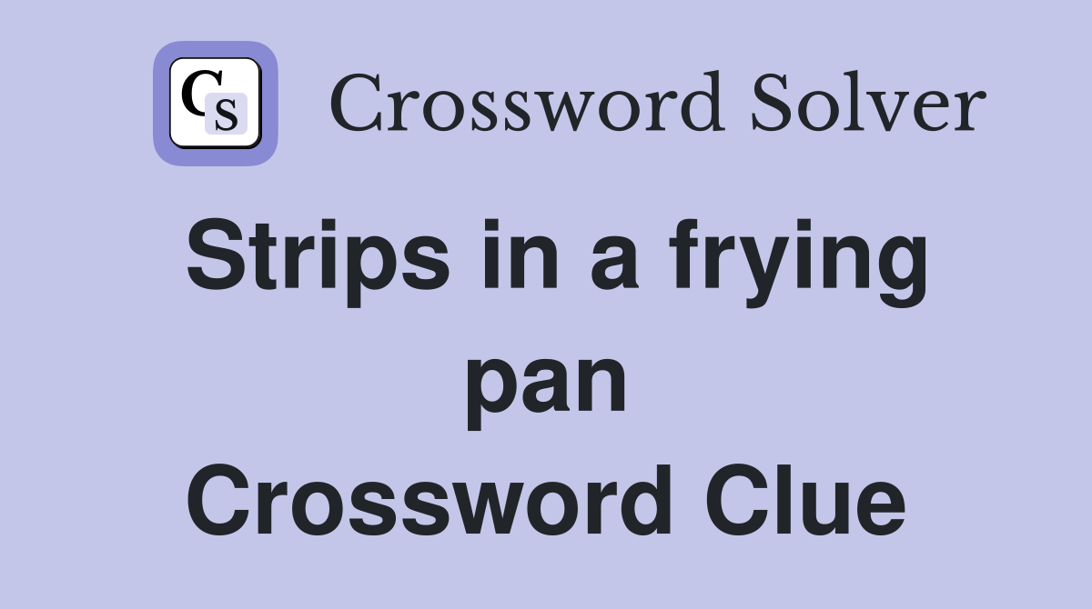 Strips in a frying pan Crossword Clue