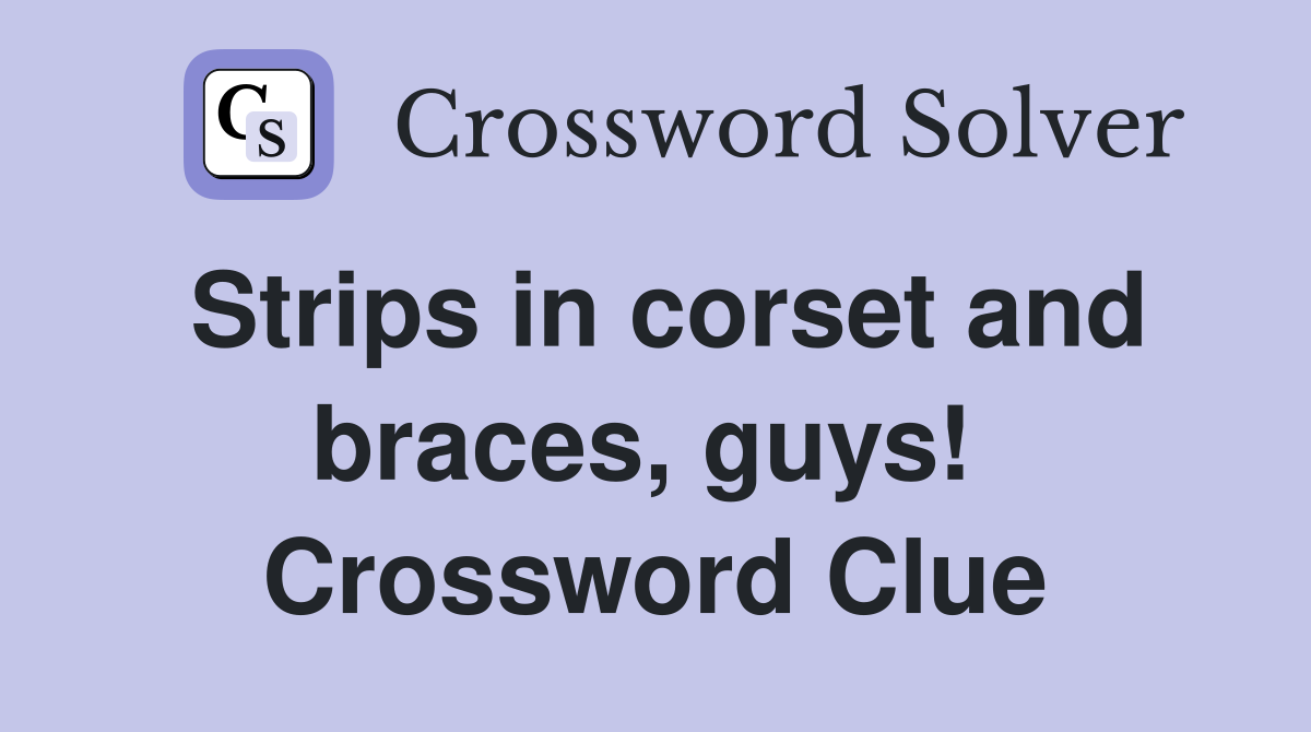 Strips in corset and braces, guys!  Crossword Clue