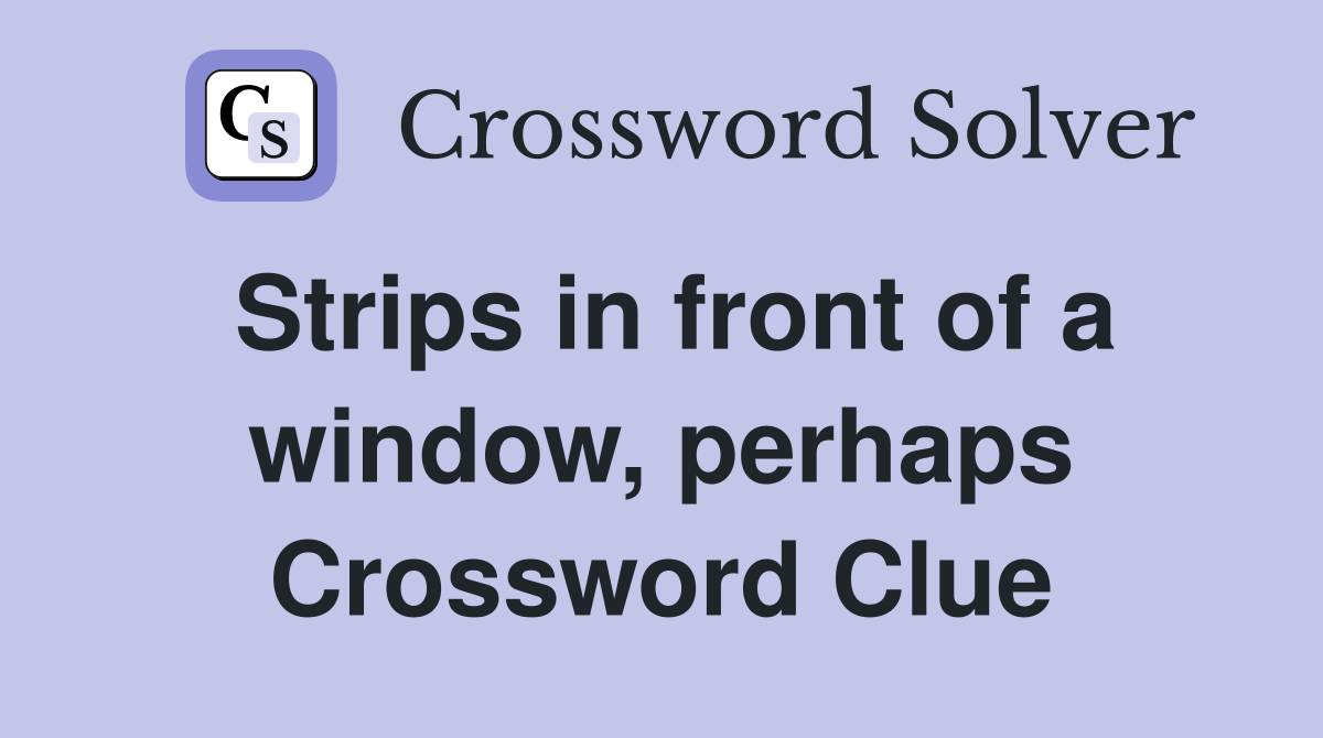 Strips in front of a window, perhaps Crossword Clue