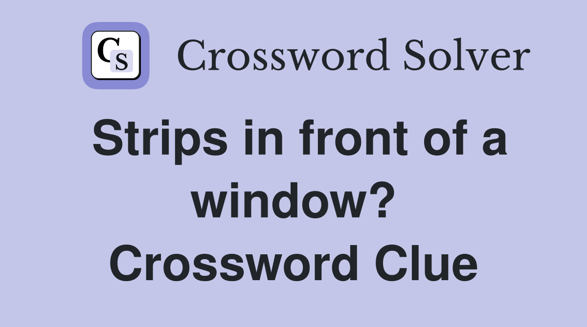 Strips in front of a window? Crossword Clue