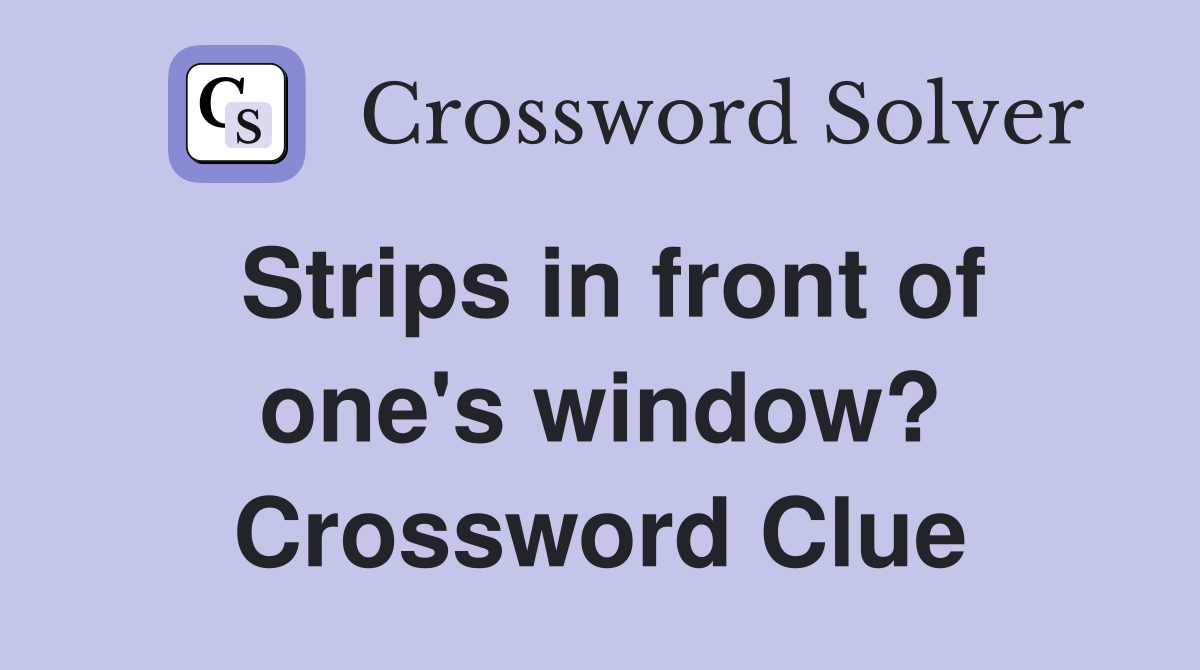Strips in front of one's window? Crossword Clue
