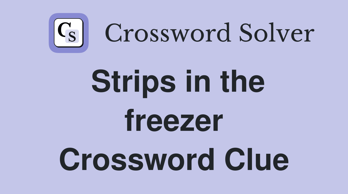 Strips in the freezer Crossword Clue