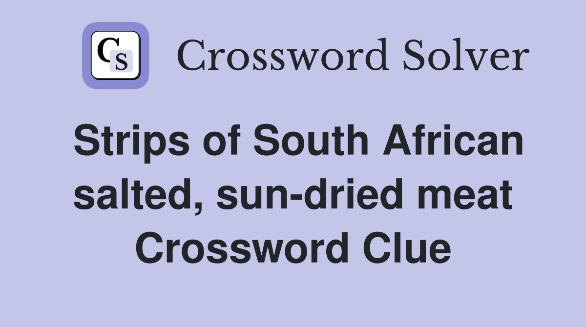 Strips of South African salted, sun-dried meat Crossword Clue