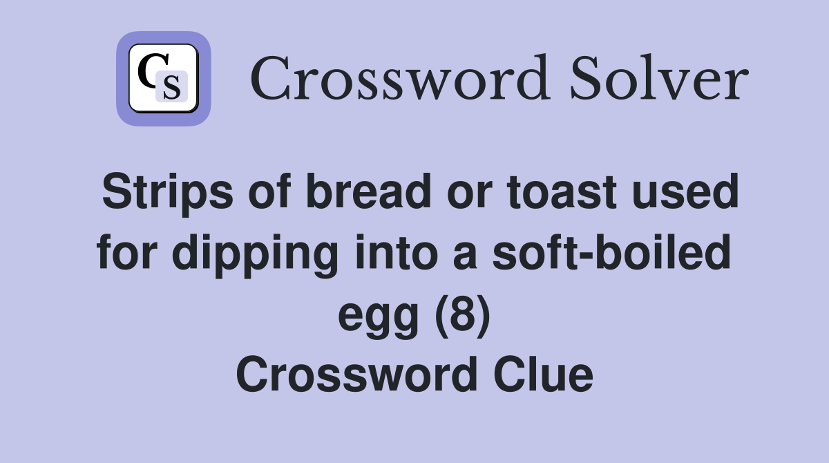 Strips of bread or toast used for dipping into a soft-boiled egg (8) Crossword Clue