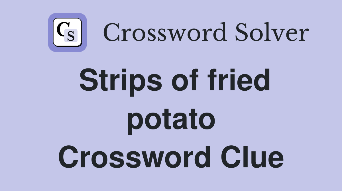 Strips of fried potato Crossword Clue