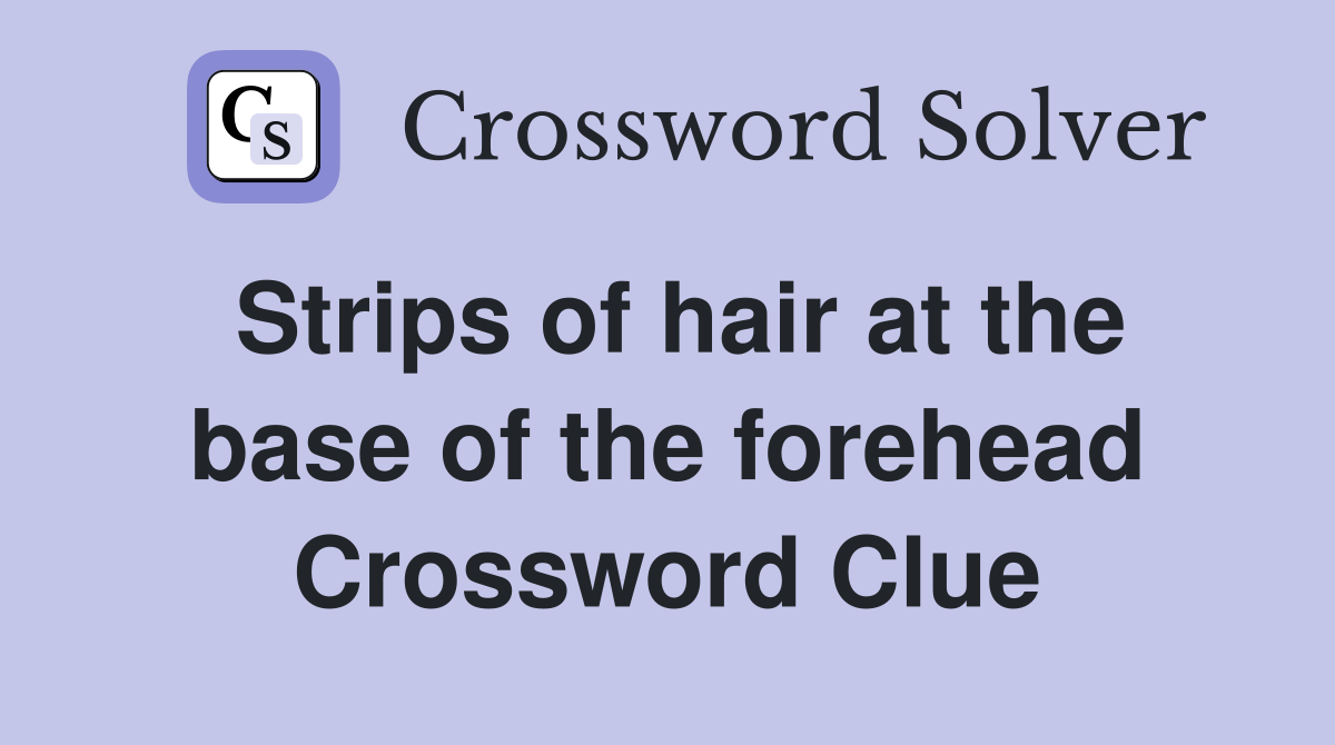 Strips of hair at the base of the forehead Crossword Clue