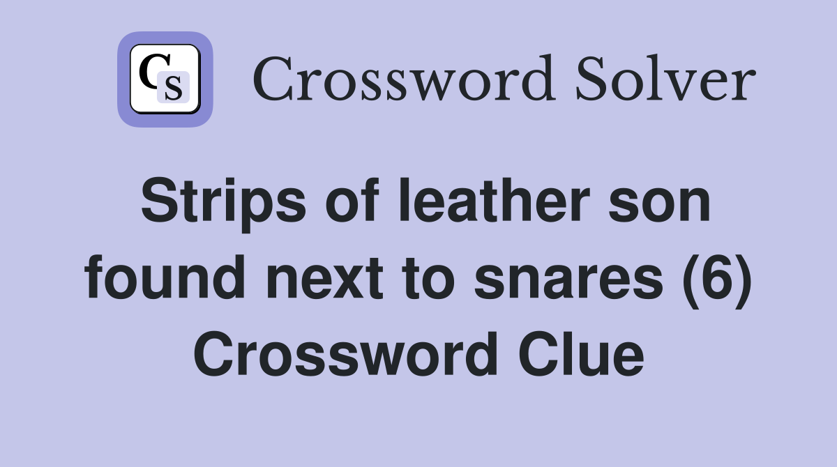 Strips of leather son found next to snares (6) Crossword Clue