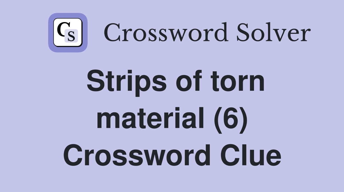 Strips of torn material (6) Crossword Clue