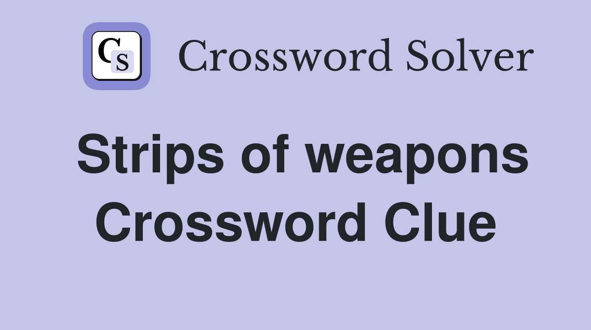 Strips of weapons Crossword Clue