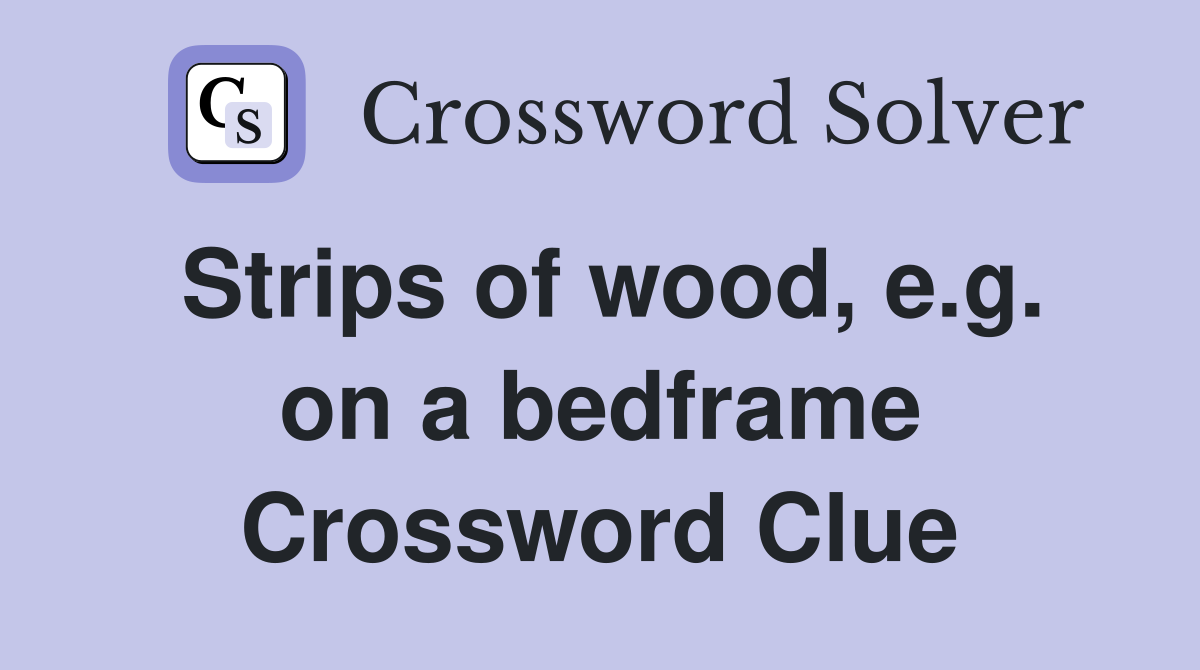 Strips of wood, e.g. on a bedframe Crossword Clue