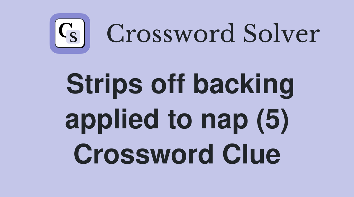 Strips off backing applied to nap (5) Crossword Clue