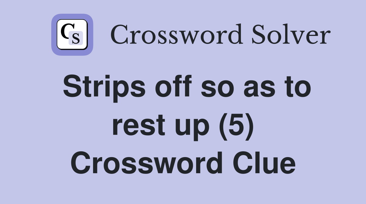 Strips off so as to rest up (5) Crossword Clue