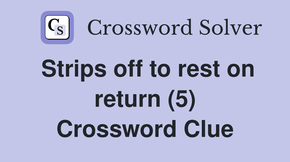 Strips off to rest on return (5) Crossword Clue