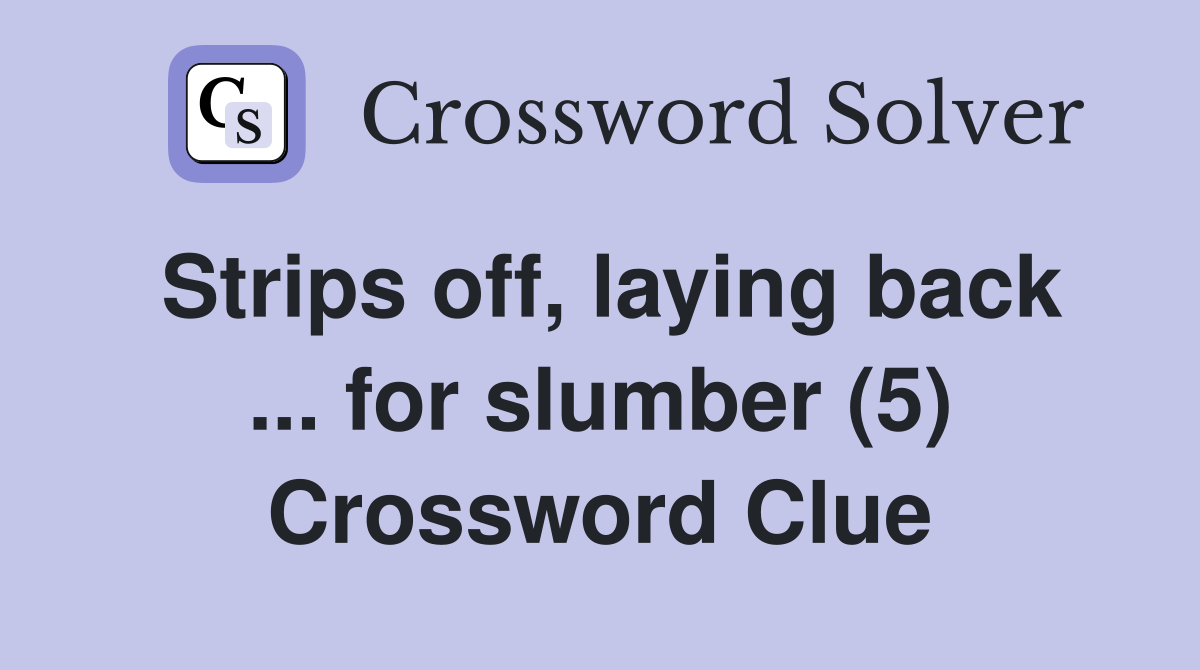 Strips off, laying back ... for slumber (5) Crossword Clue
