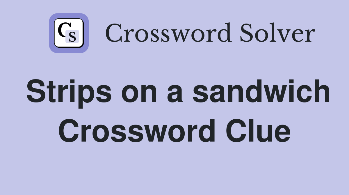 Strips on a sandwich Crossword Clue