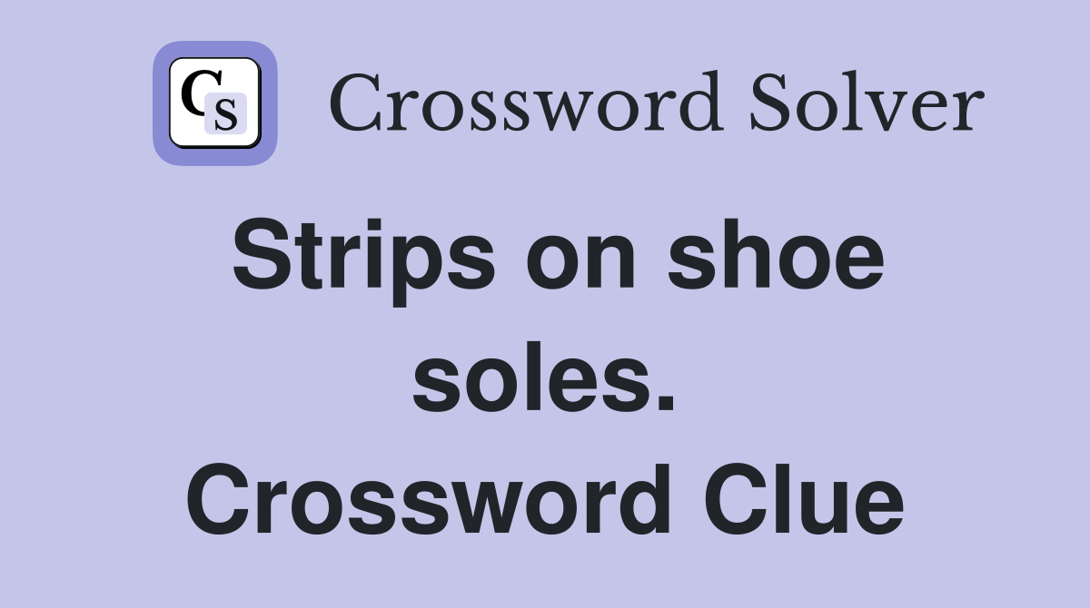 Strips on shoe soles. Crossword Clue