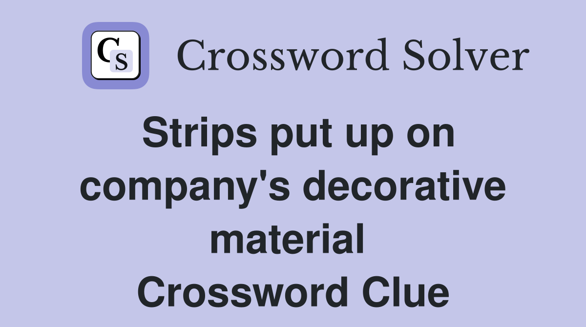 Strips put up on company's decorative material  Crossword Clue